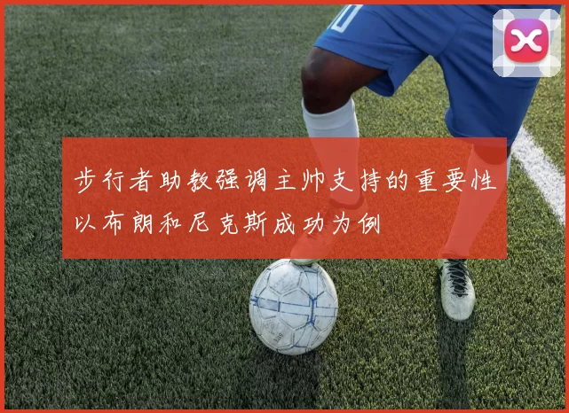 步行者助教强调主帅支持的重要性以布朗和尼克斯成功为例