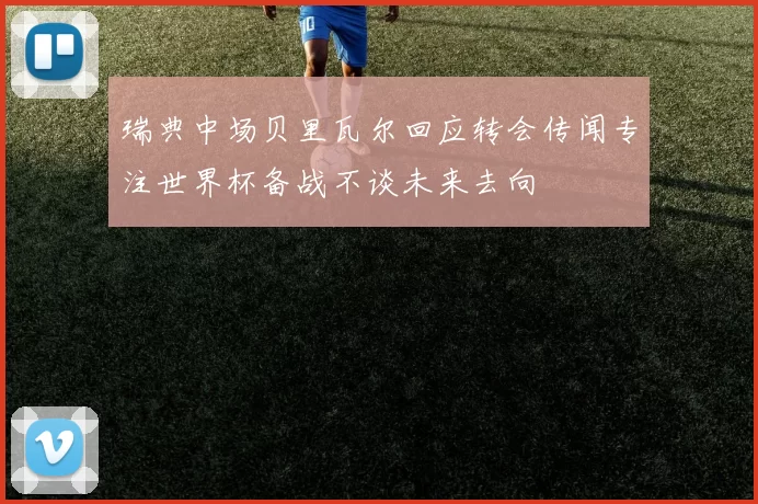 瑞典中场贝里瓦尔回应转会传闻专注世界杯备战不谈未来去向
